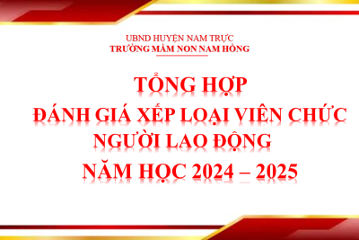 TỔNG HỢP ĐÁNH GIÁ XẾP LOẠI VIÊN CHỨC NGƯỜI LAO ĐỘNG NĂM HỌC 2024 – 2025 TRƯỜNG MẦM NON NAM HỒNG