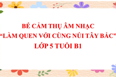 5B1 – BÉ CẢM THỤ ÂM NHẠC “LÀM QUEN VỚI CÙNG NÚI TÂY BẮC”