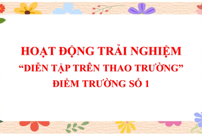HOẠT ĐỘNG TRẢI NGHIỆM “DIỄN TẬP TRÊN THAO TRƯỜNG”